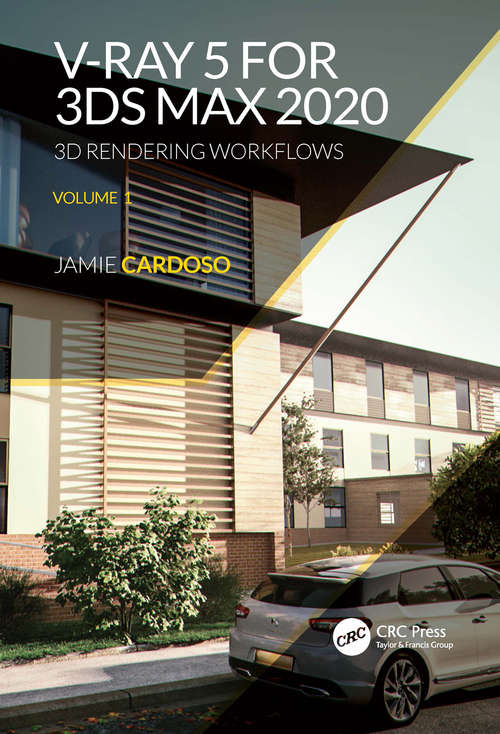 V-Ray 5 for 3ds Max 2020: 3D Rendering Workflows Volume 1 (3D Photorealistic Rendering)