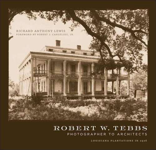 Robert W. Tebbs, Photographer to Architects: Louisiana Plantations in 1926