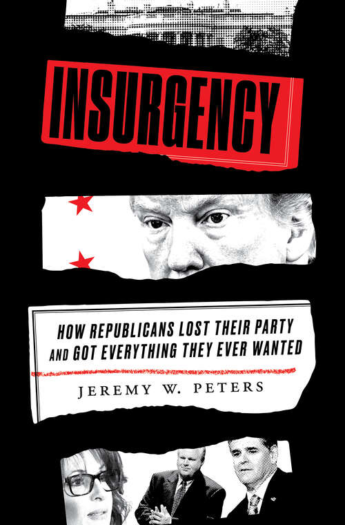 Book cover of Insurgency: How Republicans Lost Their Party and Got Everything They Ever Wanted
