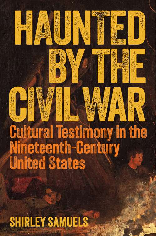 Book cover of Haunted by the Civil War: Cultural Testimony in the Nineteenth-Century United States