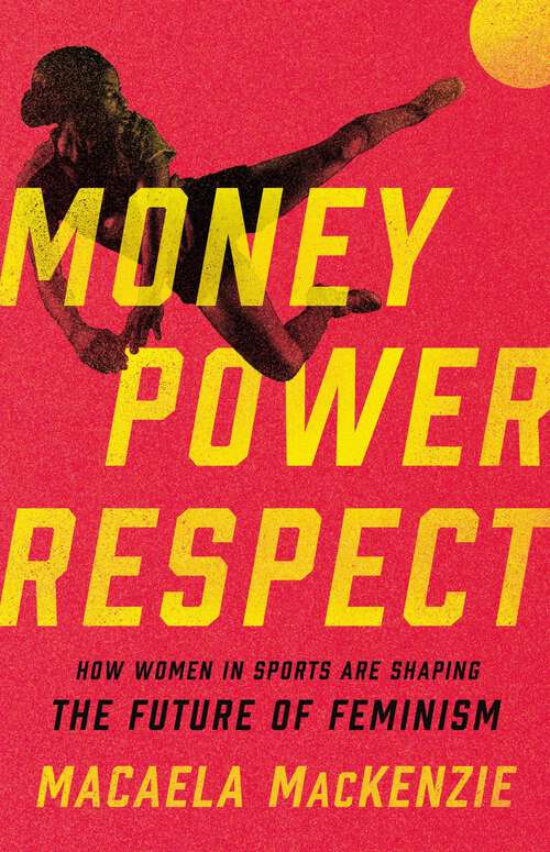 Book cover of Money, Power, Respect: How Women in Sports Are Shaping the Future of Feminism