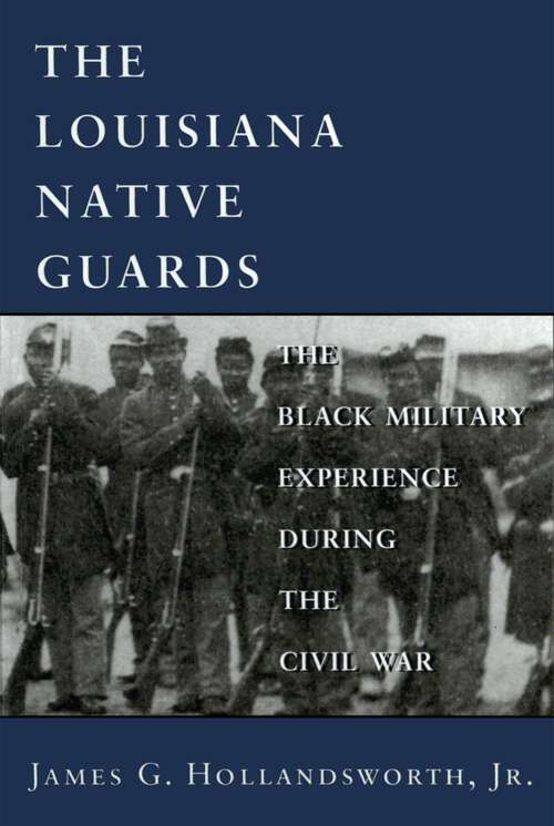 Book cover of The Louisiana Native Guards: The Black Military Experience During the Civil War
