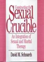 Book cover of Constructing the Sexual Crucible: An Integration of Sexual and Marital Therapy