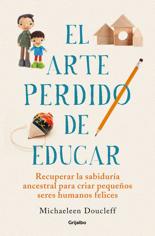 Book cover of El arte perdido de educar: Recuperar la sabiduría ancestral para criar pequeños seres humanos felices