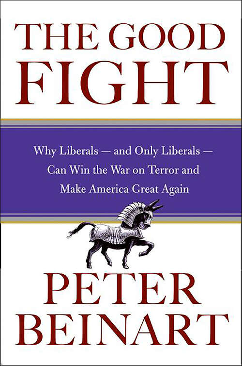 Book cover of The Good Fight: Why Liberals—and Only Liberals—Can Win the War on Terror and Make America Great Again