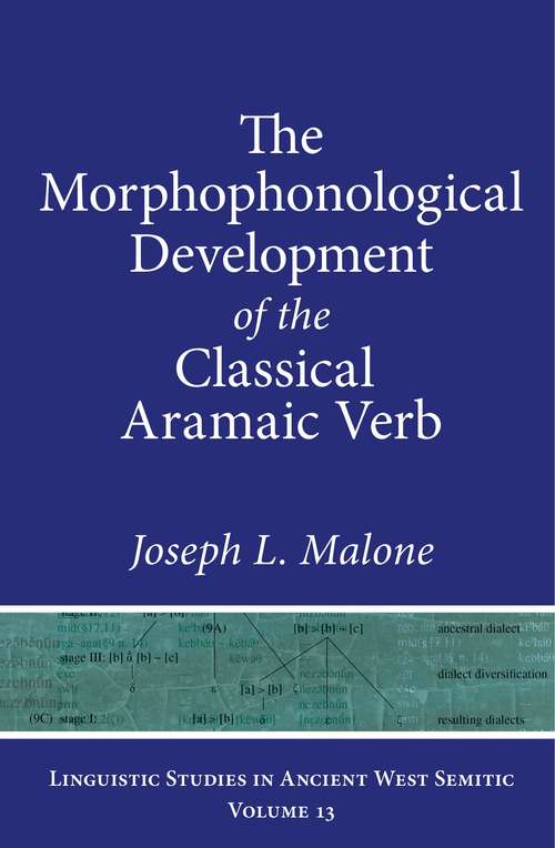 The Morphophonological Development of the Classical Aramaic Verb (Linguistic Studies in Ancient West Semitic #13)