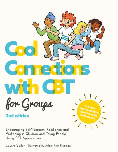 Cool Connections with CBT for Groups, 2nd edition: Encouraging Self-Esteem, Resilience and Wellbeing in Children and Teens Using CBT Approaches (Cool Connections with CBT)