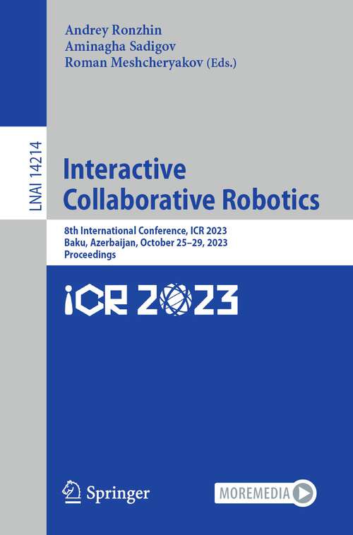 Book cover of Interactive Collaborative Robotics: 8th International Conference, ICR 2023, Baku, Azerbaijan, October 25–29, 2023, Proceedings (1st ed. 2023) (Lecture Notes in Computer Science #14214)