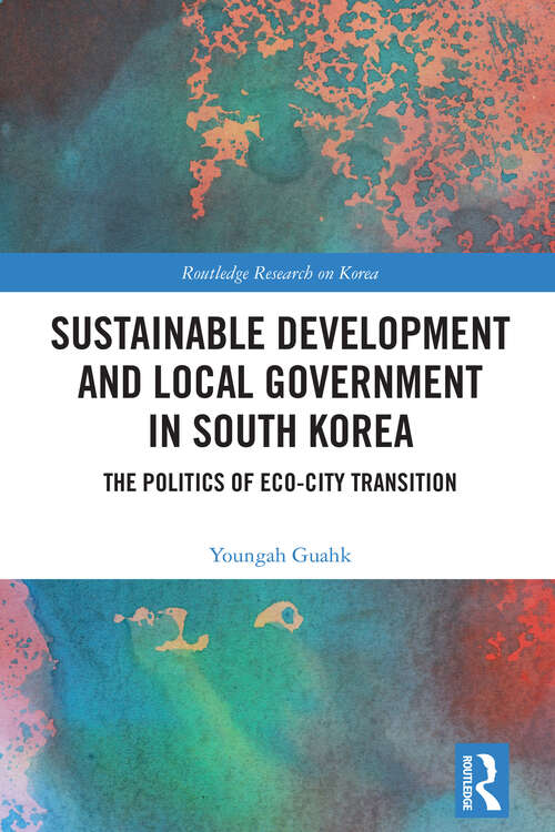 Book cover of Sustainable Development and Local Government in South Korea: The Politics of Eco-city Transition (1) (Routledge Research on Korea)