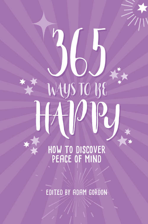 Book cover of 365 Ways to Be Happy: How to Discover Peace of Mind