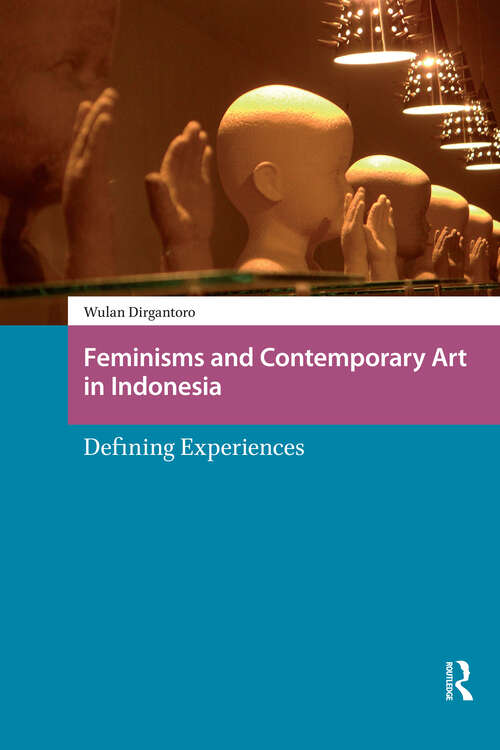 Book cover of Feminisms and Contemporary Art in Indonesia: Defining Experiences (1) (Asian Visual Cultures)
