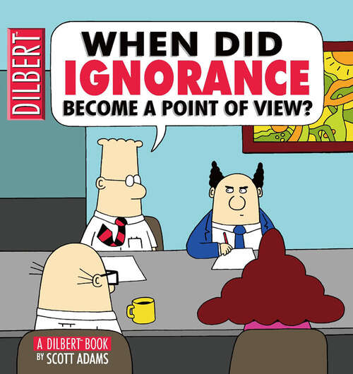 Book cover of When Did Ignorance Become a Point of View: A Dilbert Book (Dilbert #17)