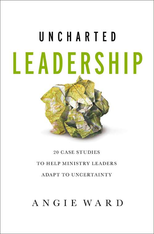 Book cover of Uncharted Leadership: 20 Case Studies to Help Ministry Leaders Adapt to Uncertainty