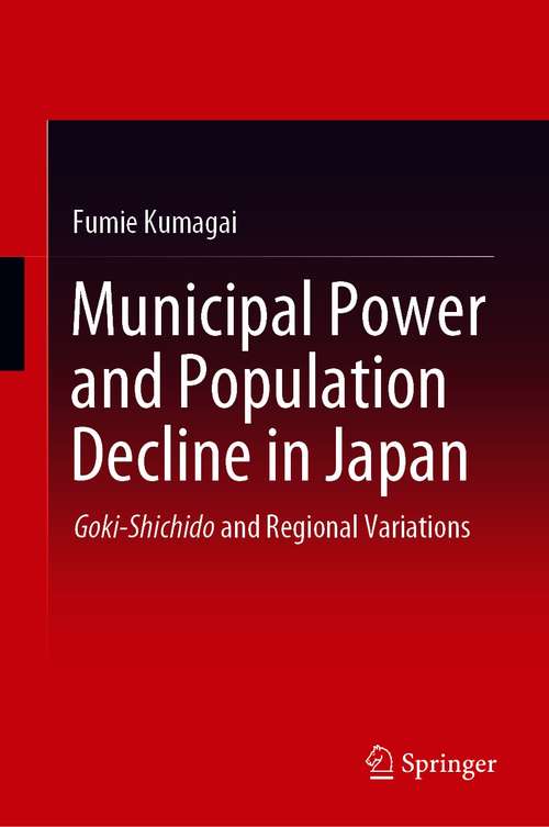 Book cover of Municipal Power and Population Decline in Japan: Goki-Shichido and Regional Variations (1st ed. 2020)