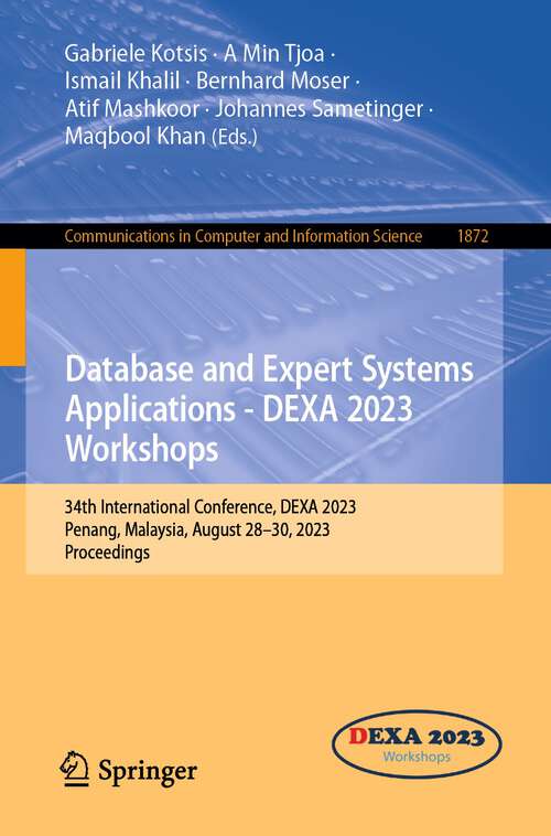 Book cover of Database and Expert Systems Applications - DEXA 2023 Workshops: 34th International Conference, DEXA 2023, Penang, Malaysia, August 28–30, 2023, Proceedings (1st ed. 2023) (Communications in Computer and Information Science #1872)
