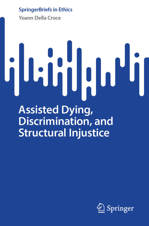 Book cover of Assisted Dying, Discrimination, and Structural Injustice (SpringerBriefs in Ethics)