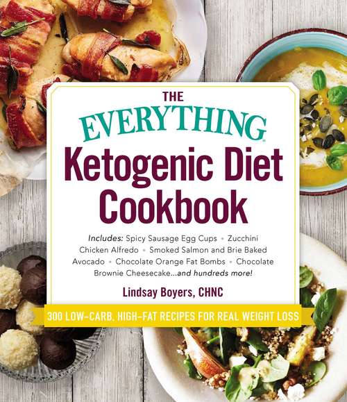 Book cover of The Everything Ketogenic Diet Cookbook: • Spicy Sausage Egg Cups • Zucchini Chicken Alfredo • Smoked Salmon and Brie Baked Avocado • Chocolate Orange Fat Bombs • Chocolate Brownie Cheesecake … and hundreds more!