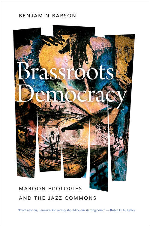 Book cover of Brassroots Democracy: Maroon Ecologies and the Jazz Commons