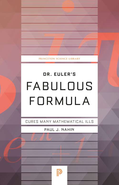 Book cover of Dr. Euler's Fabulous Formula: Cures Many Mathematical Ills (Princeton Science Library #52)