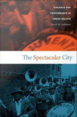 Book cover of The Spectacular City: Violence and Performance in Urban Bolivia