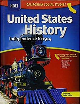 Holt California Social Studies: United States History, Independence to 1914