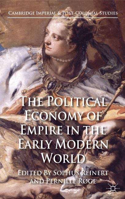 The Political Economy of Empire in the Early Modern World (Cambridge Imperial and Post-Colonial Studies Series)