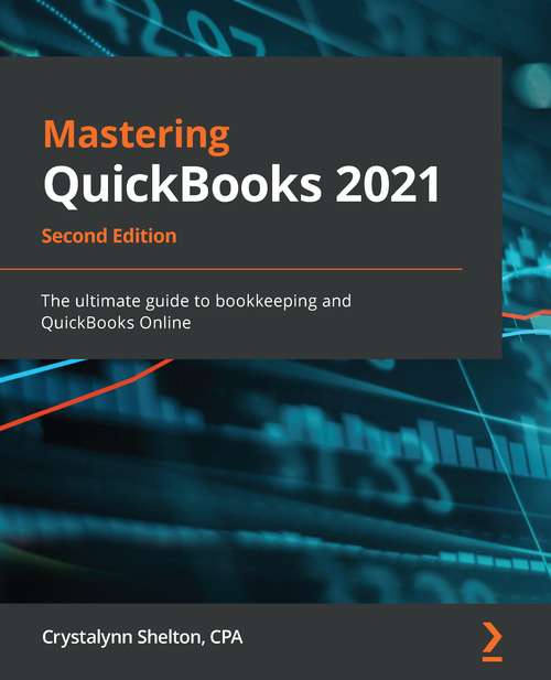 Book cover of Mastering QuickBooks 2021: The ultimate guide to bookkeeping and QuickBooks Online, 2nd Edition