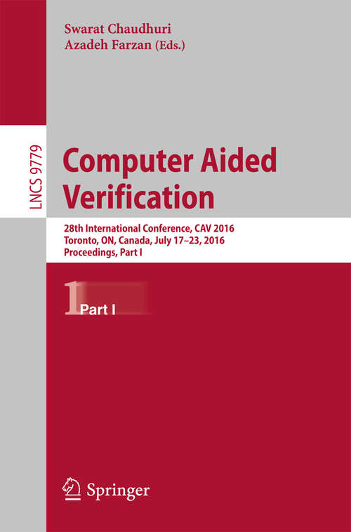 Book cover of Computer Aided Verification: 28th International Conference, CAV 2016, Toronto, ON, Canada, July 17-23, 2016, Proceedings, Part I (Lecture Notes in Computer Science #9779)