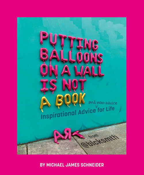 Book cover of Putting Balloons on a Wall Is Not a Book: Inspirational Advice (and Non-Advice) for Life from @blcksmth