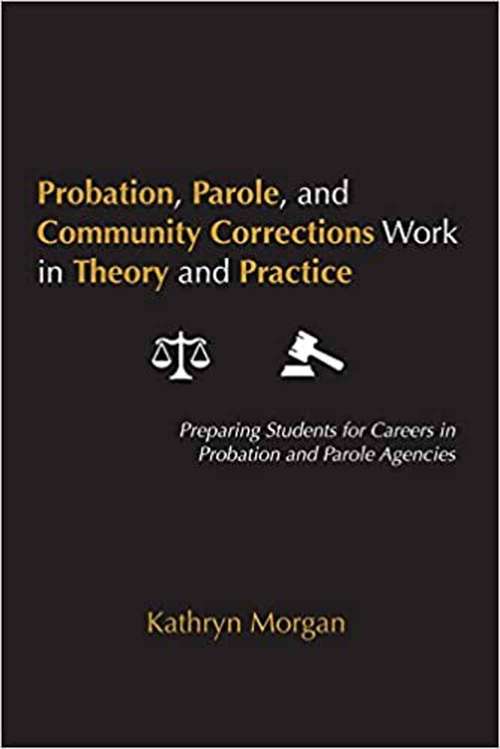 Book cover of Probation, Parole, and Community Corrections Work in Theory and Practice: Preparing Students for Careers in Probation and Parole Agencies