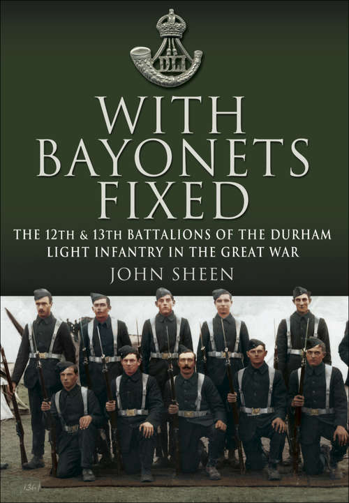 Book cover of With Bayonets Fixed: The 12th & 13th Battalions of the Durham Light Infantry in the Great War