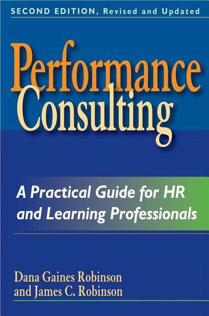 Performance Consulting: A Practical Guide for HR and Learning Professionals (2nd edition)