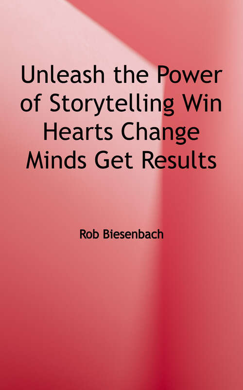Book cover of Unleash the Power of Storytelling: Win Hearts, Change Minds, Get Results