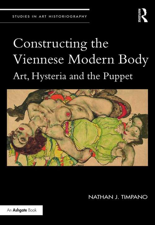 Book cover of Constructing the Viennese Modern Body: Art, Hysteria, and the Puppet (Studies in Art Historiography)