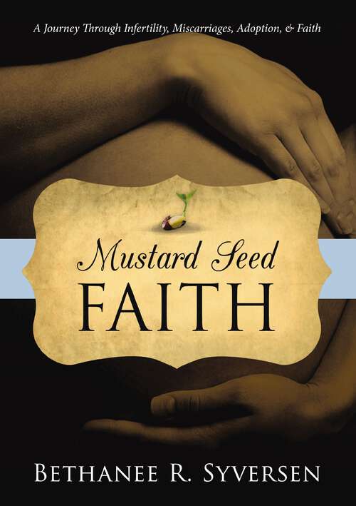 Book cover of Mustard Seed Faith: A Journey through Infertility, Miscarriages, Adoption, and Faith