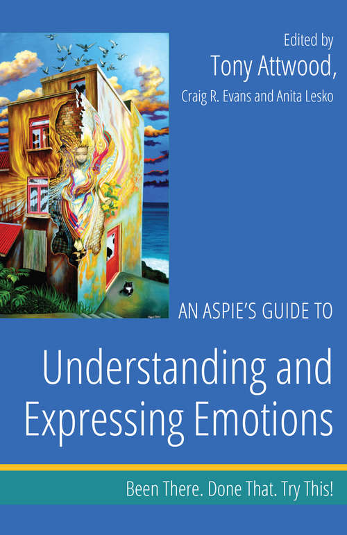 An Aspie’s Guide to Understanding and Expressing Emotions: Been There. Done That. Try This!