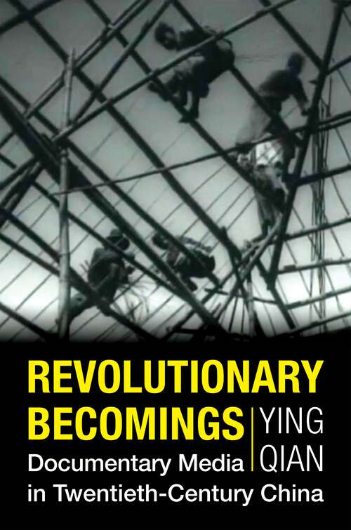Book cover of Revolutionary Becomings: Documentary Media in Twentieth-Century China (Investigating Visible Evidence: New Challenges for Documentary)