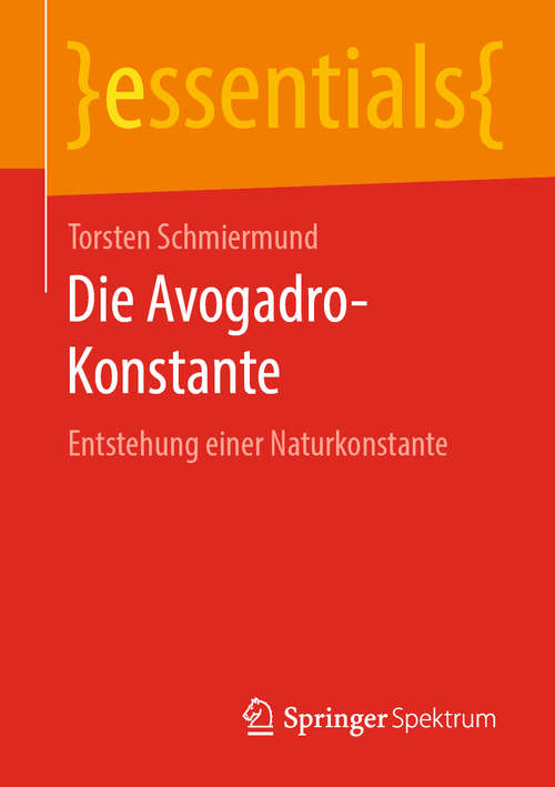 Book cover of Die Avogadro-Konstante: Entstehung einer Naturkonstante (1. Aufl. 2020) (essentials)