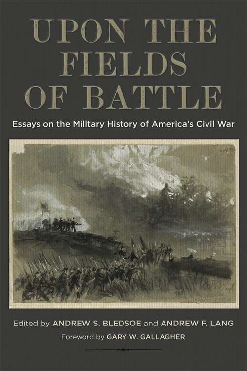 Upon the Fields of Battle: Essays on the Military History of America's Civil War (Conflicting Worlds: New Dimensions of the American Civil War)
