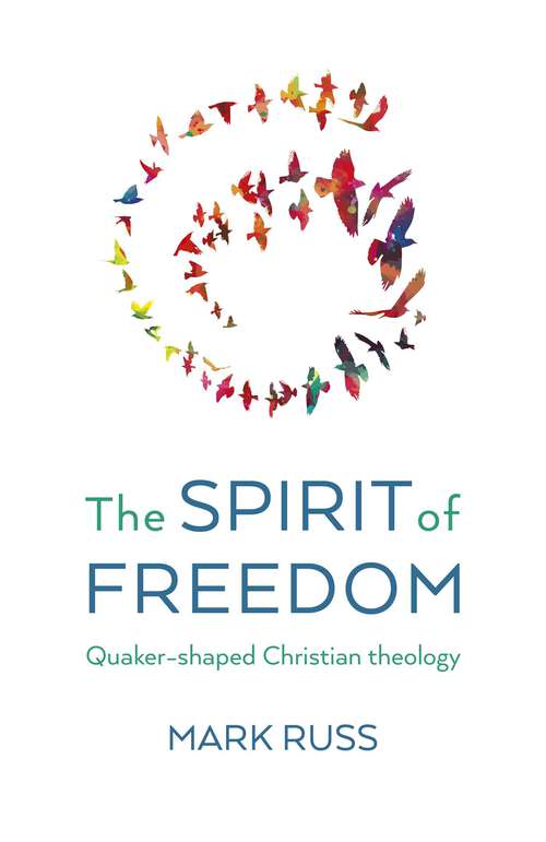 Book cover of The Spirit of Freedom: Quaker-shaped Christian Theology