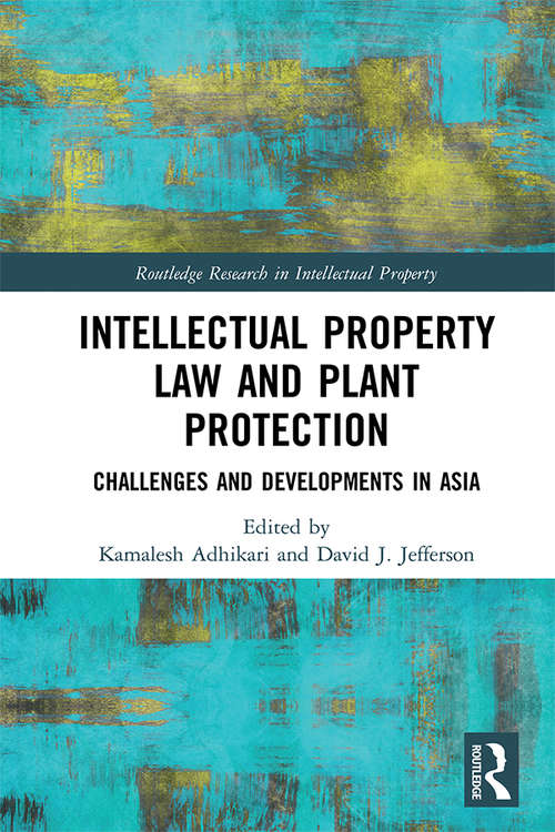 Intellectual Property Law and Plant Protection: Challenges and Developments in Asia (Routledge Research in Intellectual Property)