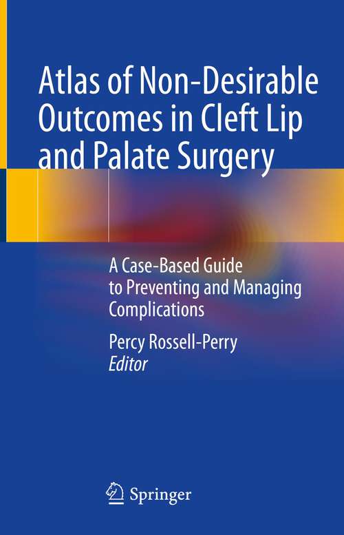 Atlas of Non-Desirable Outcomes in Cleft Lip and Palate Surgery: A Case-Based Guide to Preventing and Managing Complications