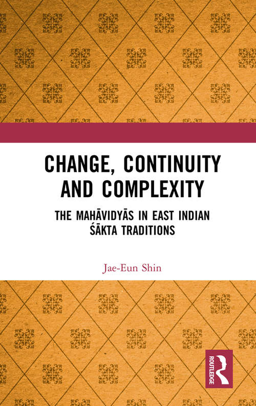 Change, Continuity and Complexity: The Mah?vidy?s in East Indian ??kta Traditions
