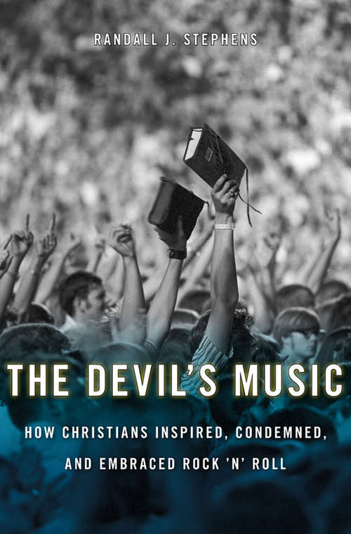 The Devil’s Music: How Christians Inspired, Condemned, and Embraced Rock ’n’ Roll
