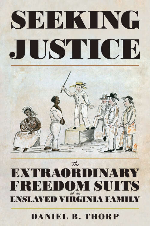Book cover of Seeking Justice: The Extraordinary Freedom Suits of an Enslaved Virginia Family (The American South Series)
