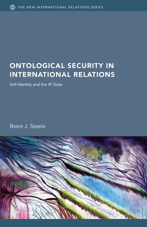 Ontological Security in International Relations: Self-Identity and the IR State (New International Relations)