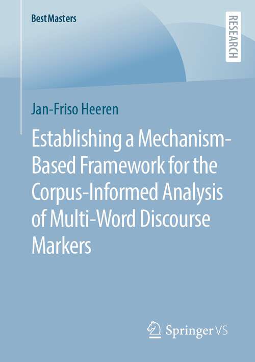 Book cover of Establishing a Mechanism-Based Framework for the Corpus-Informed Analysis of Multi-Word Discourse Markers (1st ed. 2022) (BestMasters)