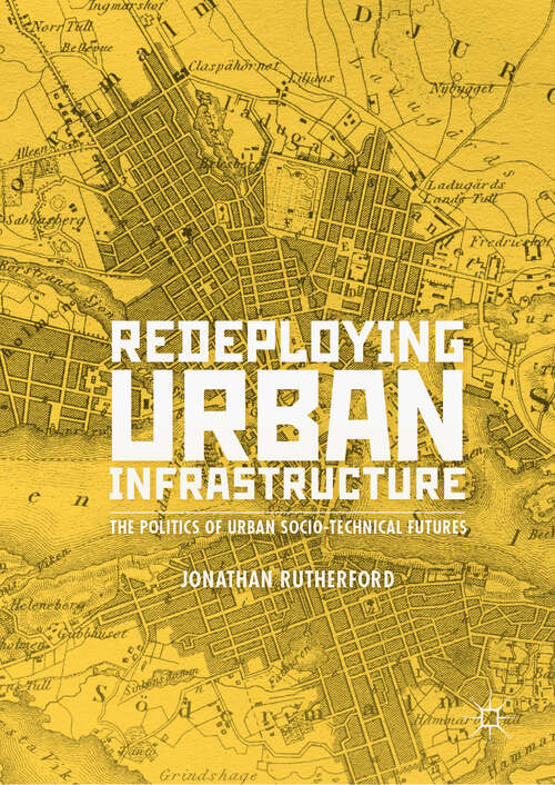 Book cover of Redeploying Urban Infrastructure: The Politics of Urban Socio-Technical Futures (1st ed. 2020)