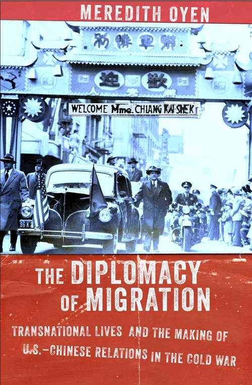 Book cover of The Diplomacy of Migration: Transnational Lives and the Making of U.S.-Chinese Relations in the Cold War