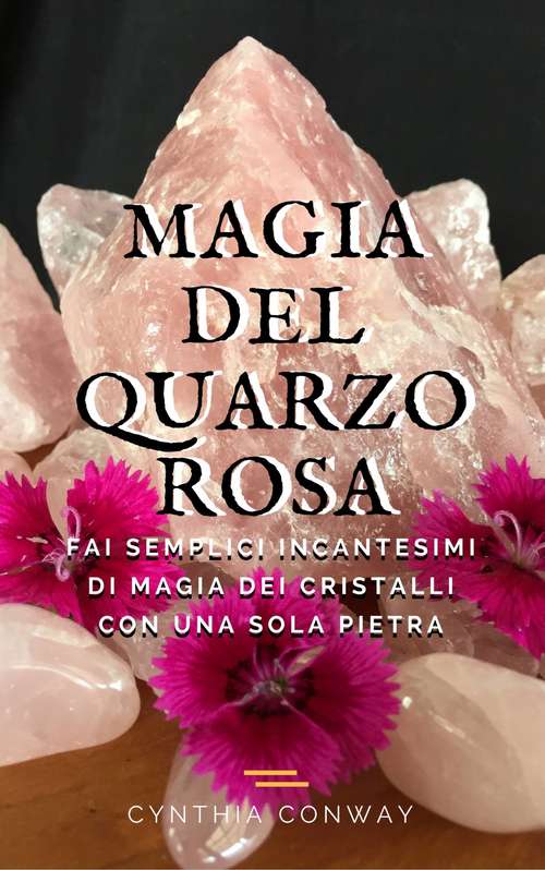Book cover of Magia del Quarzo Rosa: Fai Semplici Incantesimi di Magia dei Cristalli con Una Sola Pietra